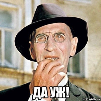 "Да, уж!"©